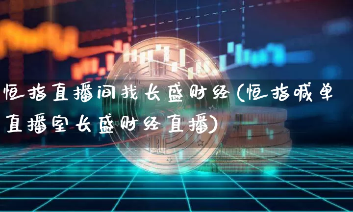 恒指直播间找长盛财经(恒指喊单直播室长盛财经直播)_https://www.qldgs.com_黄金期货_第1张