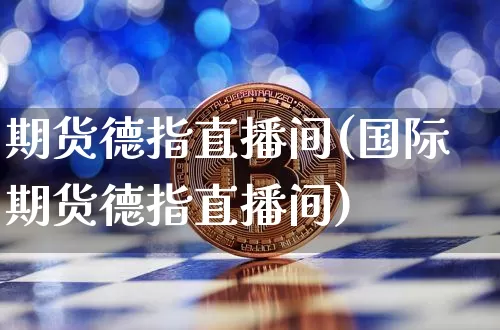 期货德指直播间(国际期货德指直播间)_https://www.qldgs.com_恒指期货_第1张