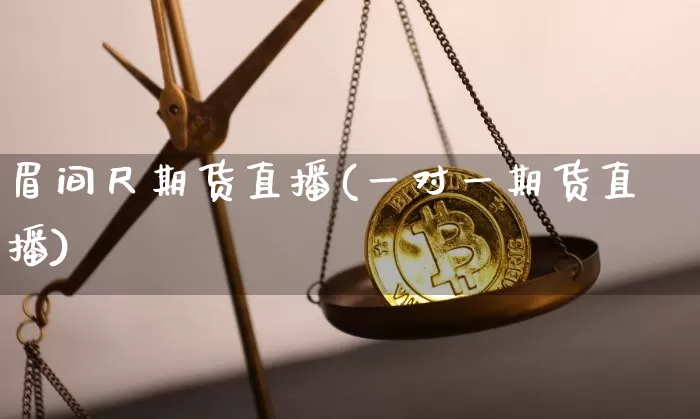 眉间尺期货直播(一对一期货直播)_https://www.qldgs.com_恒指期货_第1张