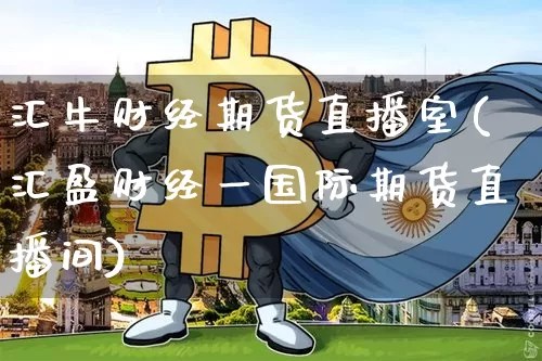 汇牛财经期货直播室(汇盈财经一国际期货直播间)_https://www.qldgs.com_恒指期货_第1张