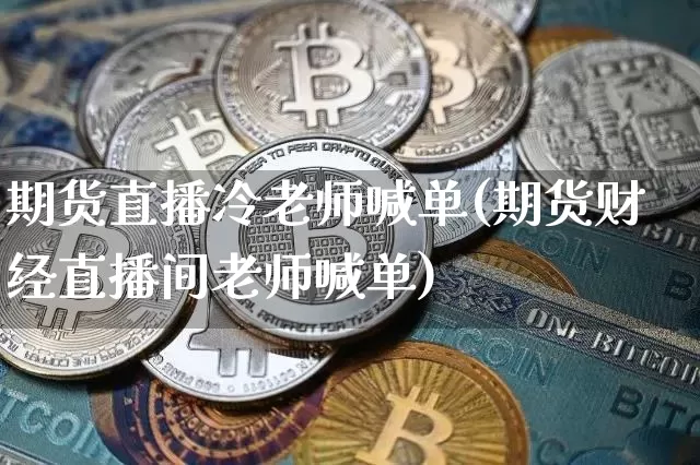 期货直播冷老师喊单(期货财经直播间老师喊单)_https://www.qldgs.com_恒指期货_第1张