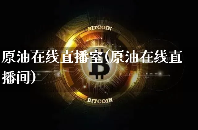 原油在线直播室(原油在线直播间)_https://www.qldgs.com_原油期货_第1张
