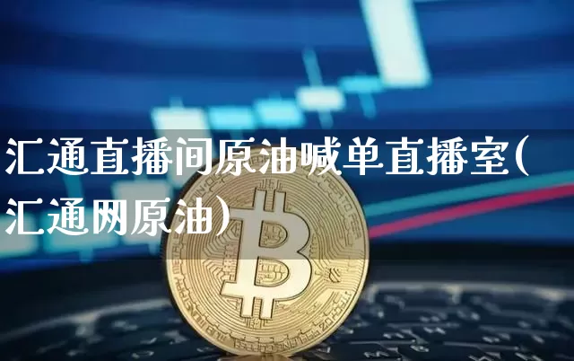 汇通直播间原油喊单直播室(汇通网原油)_https://www.qldgs.com_内盘期货_第1张