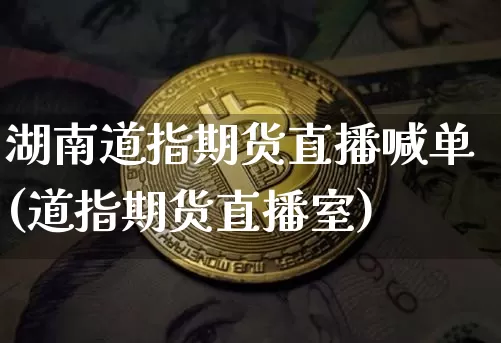 湖南道指期货直播喊单(道指期货直播室)_https://www.qldgs.com_内盘期货_第1张
