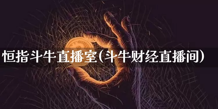 恒指斗牛直播室(斗牛财经直播间)_https://www.qldgs.com_内盘期货_第1张