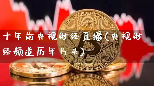 十年前央视财经直播(央视财经频道历年片头)_https://www.qldgs.com_原油期货_第1张