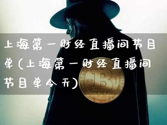 上海第一财经直播间节目单(上海第一财经直播间节目单今天)_https://www.qldgs.com_原油期货_第1张