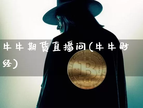 牛牛期货直播间(牛牛财经)_https://www.qldgs.com_期货_第1张