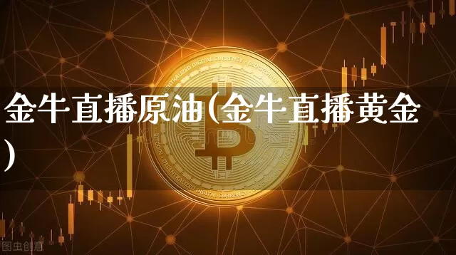 金牛直播原油(金牛直播黄金)_https://www.qldgs.com_恒指期货_第1张