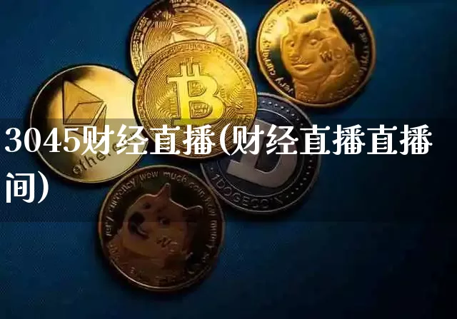 3045财经直播(财经直播直播间)_https://www.qldgs.com_黄金期货_第1张