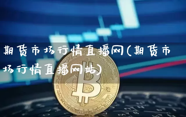 期货市场行情直播网(期货市场行情直播网站)_https://www.qldgs.com_原油期货_第1张