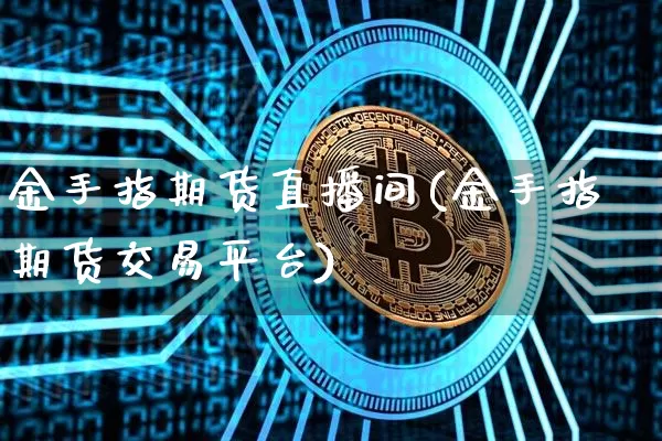 金手指期货直播间(金手指期货交易平台)_https://www.qldgs.com_期货_第1张