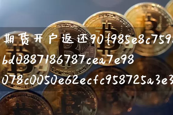 期货开户返还90%直播(期货开户返手续费)_https://www.qldgs.com_期货_第1张