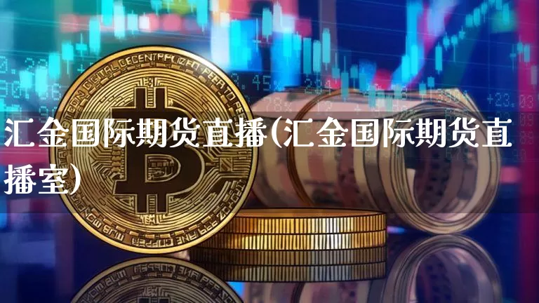 汇金国际期货直播(汇金国际期货直播室)_https://www.qldgs.com_原油期货_第1张