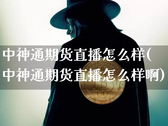 中神通期货直播怎么样(中神通期货直播怎么样啊)_https://www.qldgs.com_期货_第1张