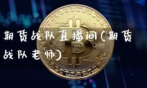 期货战队直播间(期货战队老师)_https://www.qldgs.com_国际期货_第1张
