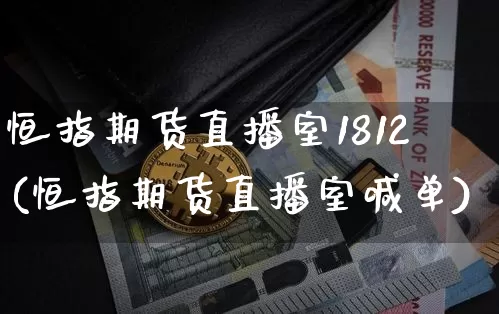 恒指期货直播室1812(恒指期货直播室喊单)_https://www.qldgs.com_恒指期货_第1张