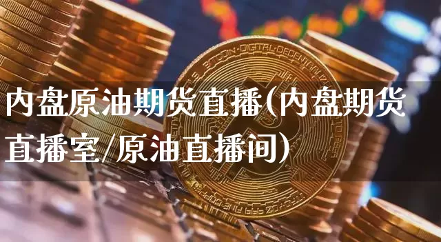内盘原油期货直播(内盘期货直播室/原油直播间)_https://www.qldgs.com_恒指期货_第1张