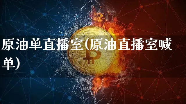 原油单直播室(原油直播室喊单)_https://www.qldgs.com_恒指期货_第1张