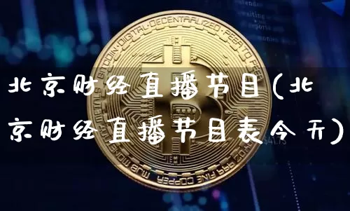 北京财经直播节目(北京财经直播节目表今天)_https://www.qldgs.com_期货_第1张