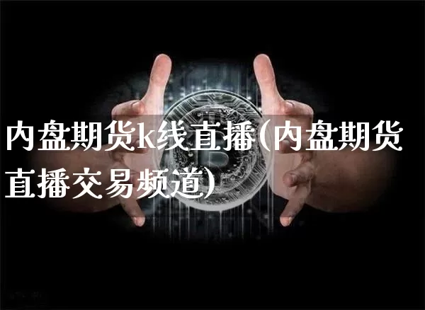 内盘期货k线直播(内盘期货直播交易频道)_https://www.qldgs.com_国际期货_第1张