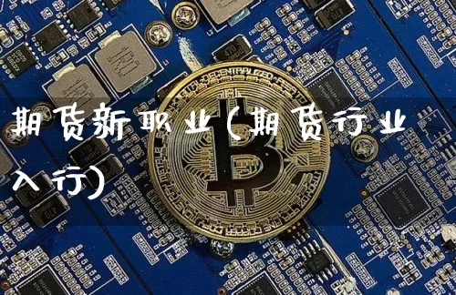 期货新职业(期货行业入行)_https://www.qldgs.com_黄金期货_第1张