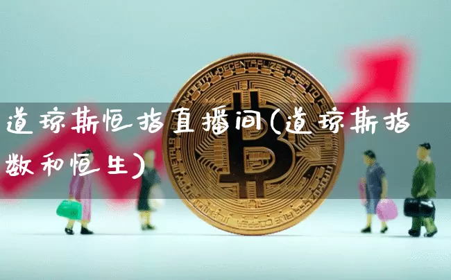 道琼斯恒指直播间(道琼斯指数和恒生)_https://www.qldgs.com_国际期货_第1张