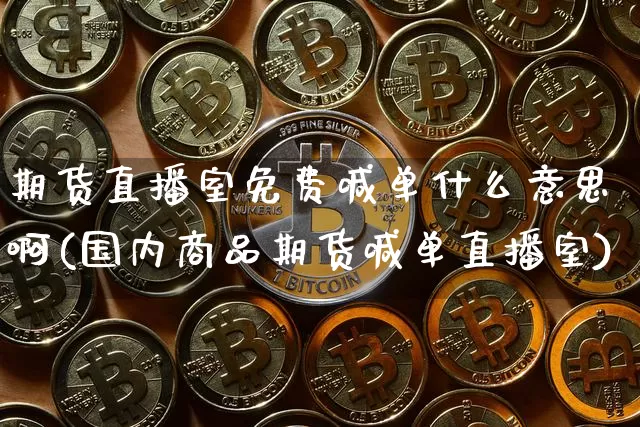 期货直播室免费喊单什么意思啊(国内商品期货喊单直播室)_https://www.qldgs.com_原油期货_第1张