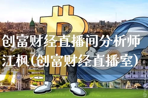 创富财经直播间分析师江枫(创富财经直播室)_https://www.qldgs.com_期货_第1张