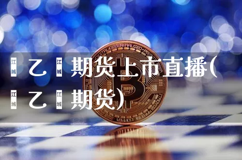 苯乙烯期货上市直播(苯乙烯期货)_https://www.qldgs.com_原油期货_第1张