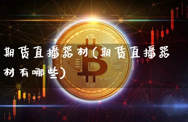 期货直播器材(期货直播器材有哪些)_https://www.qldgs.com_原油期货_第1张