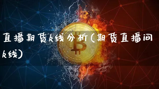 直播期货k线分析(期货直播间k线)_https://www.qldgs.com_期货_第1张
