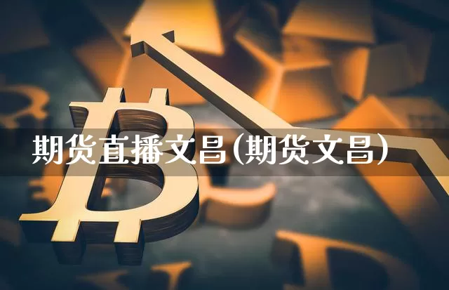 期货直播文昌(期货文昌)_https://www.qldgs.com_恒指期货_第1张
