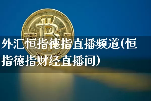 外汇恒指德指直播频道(恒指德指财经直播间)_https://www.qldgs.com_原油期货_第1张
