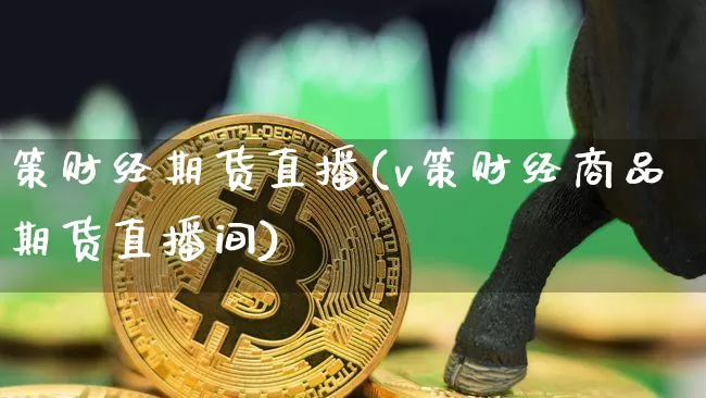 策财经期货直播(v策财经商品期货直播间)_https://www.qldgs.com_原油期货_第1张