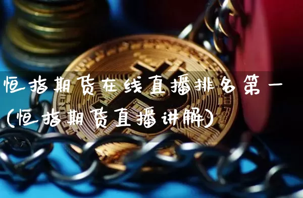 恒指期货在线直播排名第一(恒指期货直播讲解)_https://www.qldgs.com_黄金期货_第1张