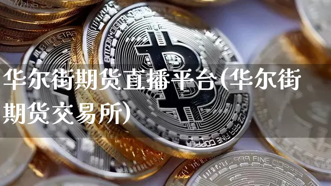华尔街期货直播平台(华尔街期货交易所)_https://www.qldgs.com_恒指期货_第1张