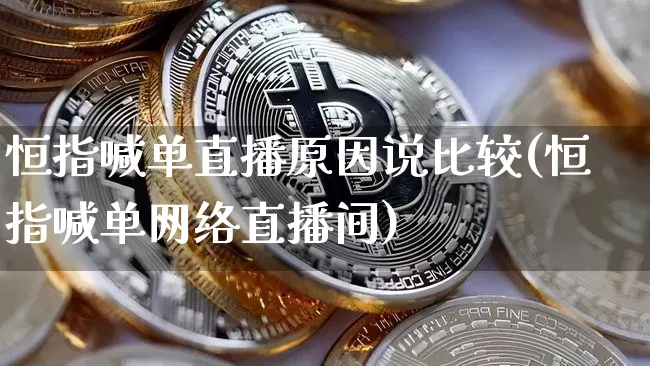 恒指喊单直播原因说比较(恒指喊单网络直播间)_https://www.qldgs.com_内盘期货_第1张