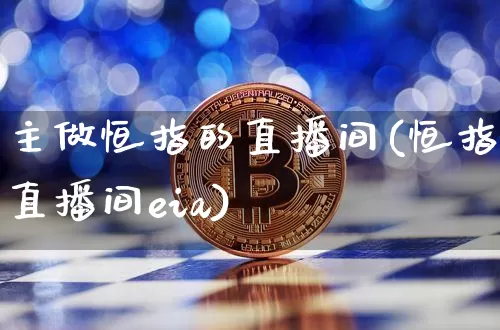 主做恒指的直播间(恒指直播间eia)_https://www.qldgs.com_国际期货_第1张