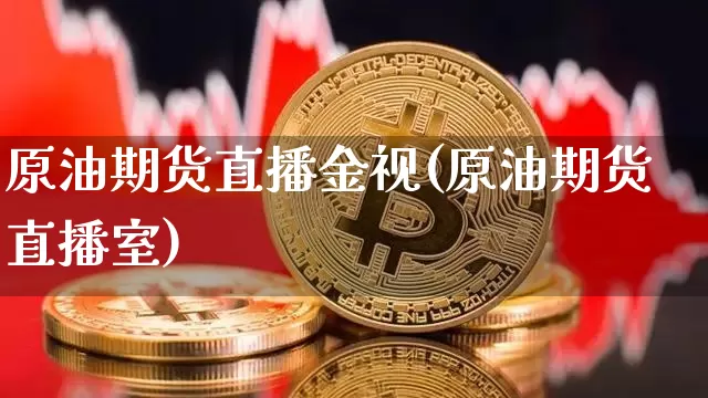 原油期货直播金视(原油期货直播室)_https://www.qldgs.com_期货_第1张