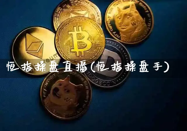 恒指操盘直播(恒指操盘手)_https://www.qldgs.com_黄金期货_第1张