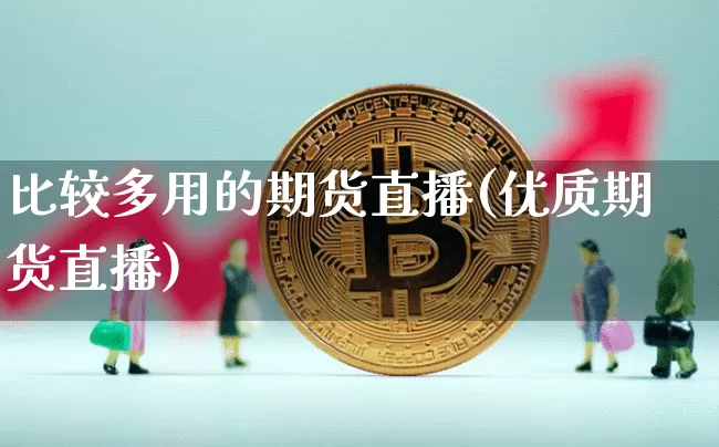 比较多用的期货直播(优质期货直播)_https://www.qldgs.com_黄金期货_第1张
