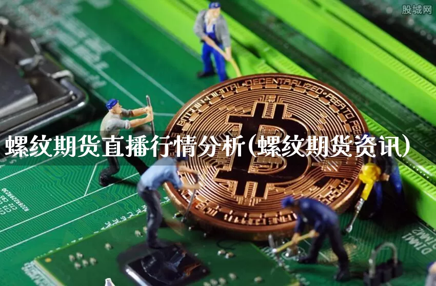 螺纹期货直播行情分析(螺纹期货资讯)_https://www.qldgs.com_黄金期货_第1张