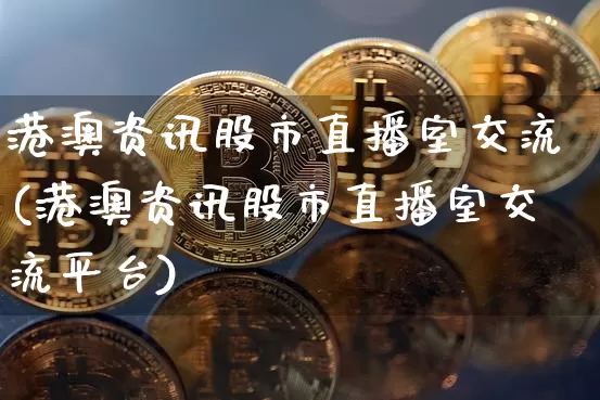 港澳资讯股市直播室交流(港澳资讯股市直播室交流平台)_https://www.qldgs.com_原油期货_第1张