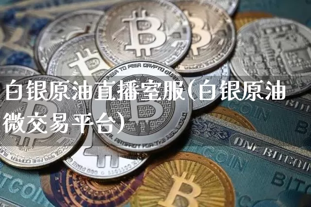 白银原油直播室服(白银原油微交易平台)_https://www.qldgs.com_原油期货_第1张