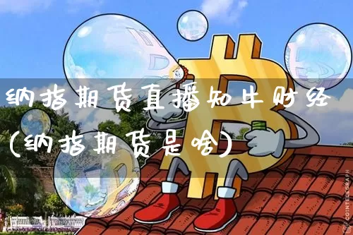 纳指期货直播知牛财经(纳指期货是啥)_https://www.qldgs.com_期货_第1张