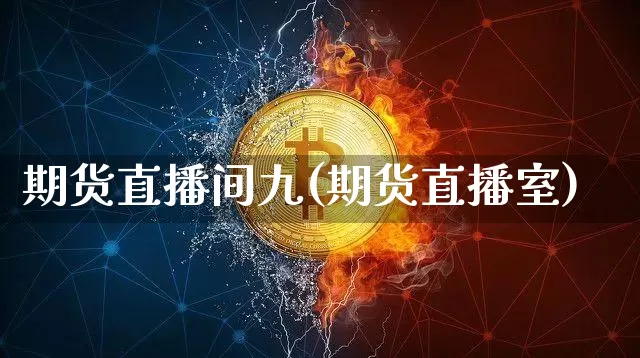 期货直播间九(期货直播室)_https://www.qldgs.com_黄金期货_第1张