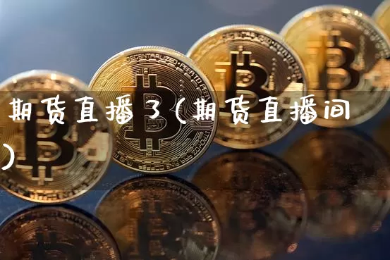 期货直播了(期货直播间)_https://www.qldgs.com_恒指期货_第1张