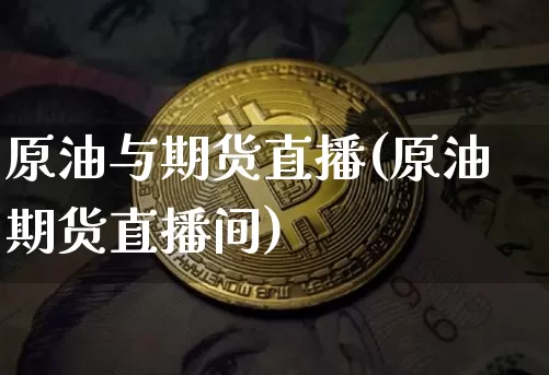 原油与期货直播(原油期货直播间)_https://www.qldgs.com_国际期货_第1张