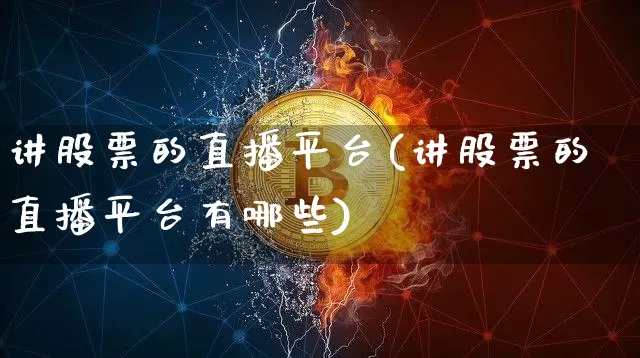 讲股票的直播平台(讲股票的直播平台有哪些)_https://www.qldgs.com_期货_第1张